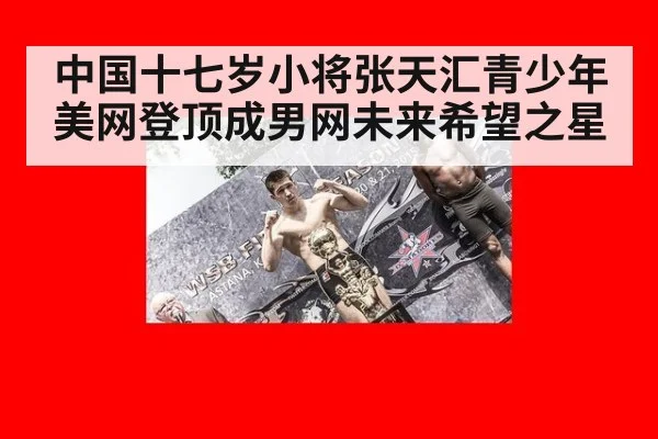 中国十七岁小将张天汇青少年美网登顶成男网未来希望之星